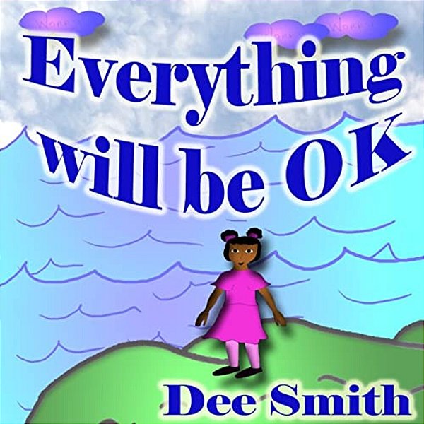 Everything Will Be Ok: A Rhyming Picture Book For Kids Which Encourages Children To Stay Strong, Have Courage And Never Give Up In Times Of A-..