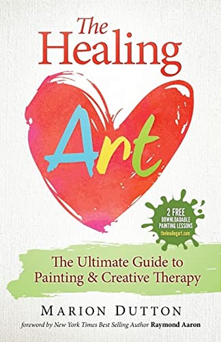 The Healing Art: The Ultimate Guide On Art & Creative Therapy-..