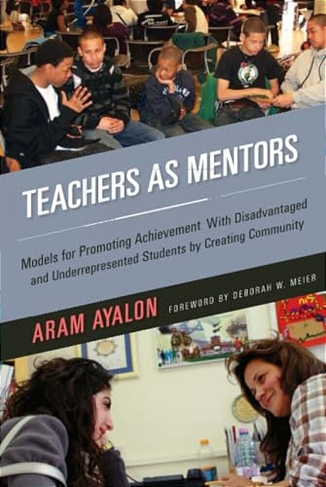 Teachers As Mentors: Models For Promoting Achievement With Disadvantaged And Underrepresented Students By Creating Community-..