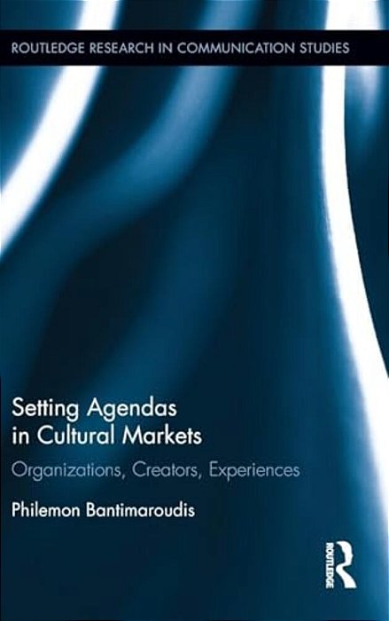 Setting Agendas In Cultural Markets: Organizations, Creators, Experiences-..