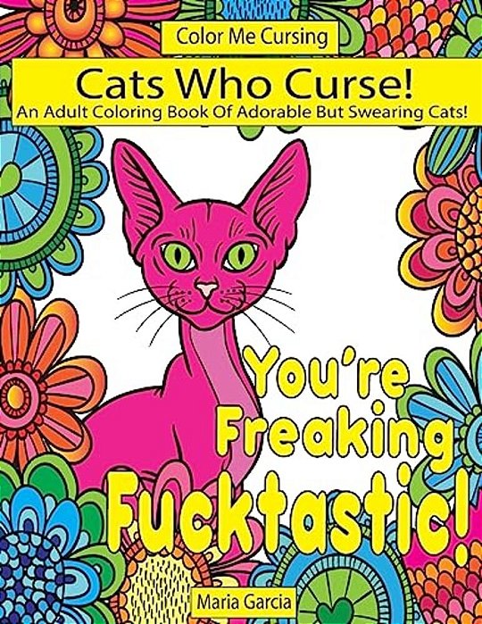 Cats Who Curse!: An Adult Coloring Book Of Adorable But Swearing Cats-..