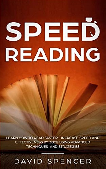 Speed Reading: Learn How To Read Faster - Increase Speed And Effectiveness By 300% Using Advanced Techniques And Strategies-..