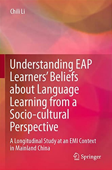 Understanding Eap Learners' Beliefs About Language Learning From A Socio-Cultural Perspective: A Longitudinal Study At An Emi Context In Mainland Chin-..