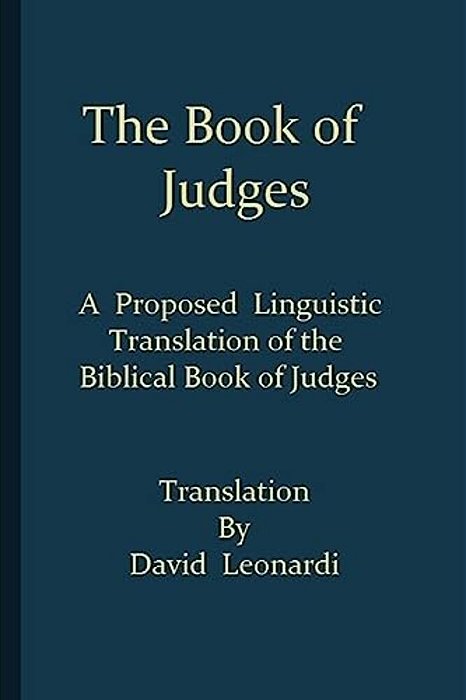 The Book Of Judges: A Proposed Linguistic Translation Of The Biblical Book Of Judges From Ancient Hebrew Into English-..