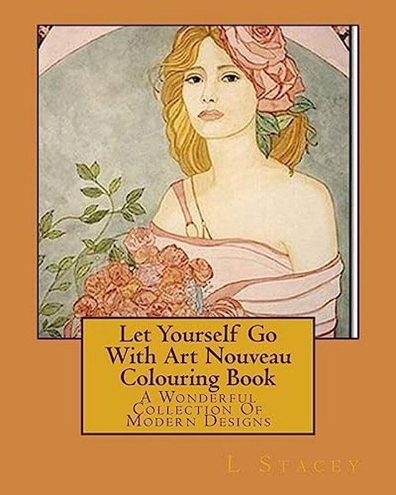 Let Yourself Go With Art Nouveau Colouring Book: A Wonderful Collection Of Modern Designs-..