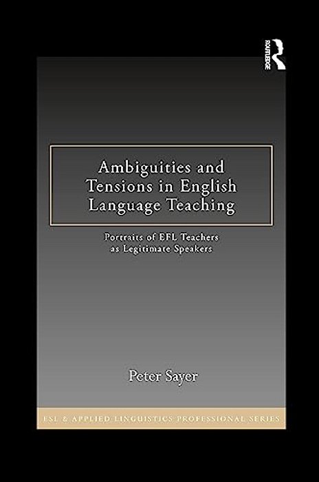 Ambiguities And Tensions In English Language Teaching: Portraits Of Efl Teachers As Legitimate Speakers-..