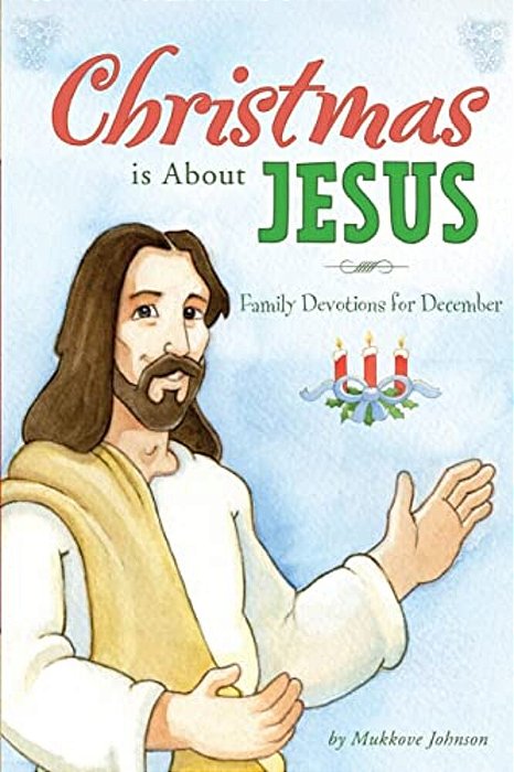 Christmas Is About Jesus: Family Devotions For December-..