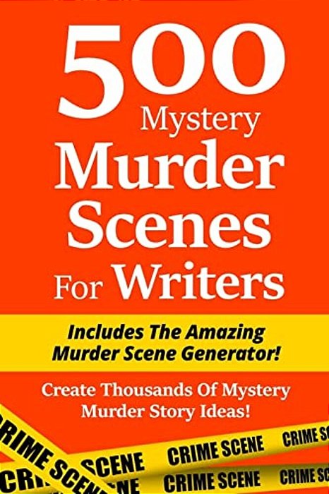 500 Mystery Murder Scenes For Writers: Includes The Amazing Murder Scene Generator! Create Thousands Of Mystery Murder Story Ideas!-..