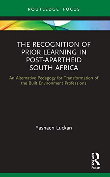 The Recognition Of Prior Learning In Post-Apartheid South Africa: An Alternative Pedagogy For Transformation Of The Built Environment Professions-..