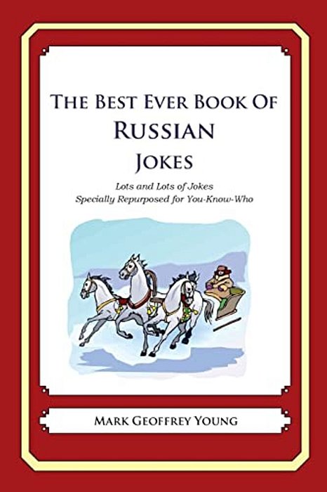 The Best Ever Book Of Russian Jokes: Lots And Lots Of Jokes Specially Repurposed For You-Know-who-..