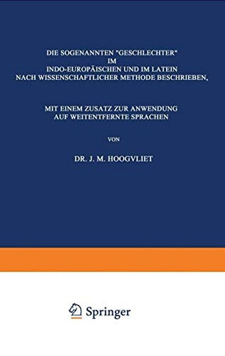 Die Sogenannten "Geschlechter" Im Indo-Europäischen Und Im Latein: Nach Wissenschaftlicher Methode Beschrieben, Mit Einem Zusatz Zur Anwendung Auf Wei-..