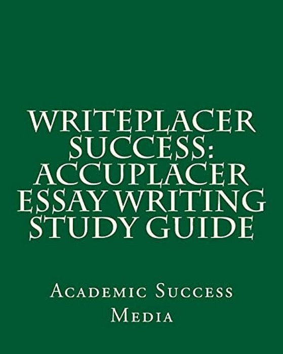 Writeplacer Success: Accuplacer Essay Writing Study Guide-..