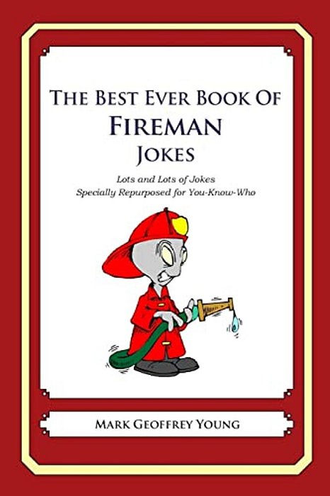 The Best Ever Book Of Fireman Jokes: Lots And Lots Of Jokes Specially Repurposed For You-Know-who-..