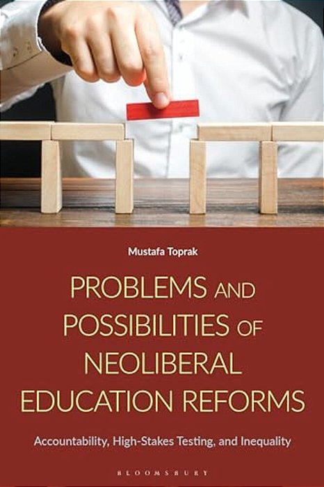 Problems And Possibilities Of Neoliberal Education Reforms: Accountability, High-Stakes Testing, And Inequality-..