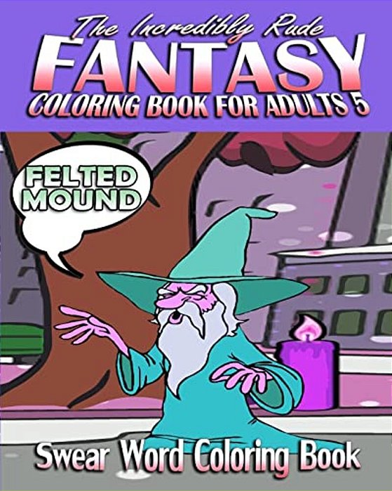 Swear Word Coloring Book: The Incredibly Rude Fantasy Coloring Book For Adults 5-..