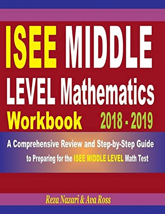 Isee Middle Level Mathematics Workbook 2018 - 2019: A Comprehensive Review And Step-By-step Guide To Preparing For The Isee Middle Level Math-..