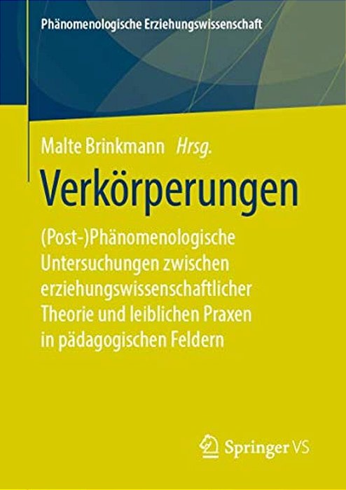 Verkörperungen: (Post-)phänomenologische Untersuchungen Zwischen Erziehungswissenschaftlicher Theorie Und Leiblichen Praxen In Pädagogischen Feldern-..