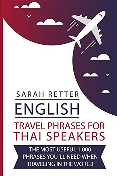 English: Travel Phrases For Thai Speakers: The Most Useful 1.000 Phrases You'Ll Need When Traveling In The World. -..