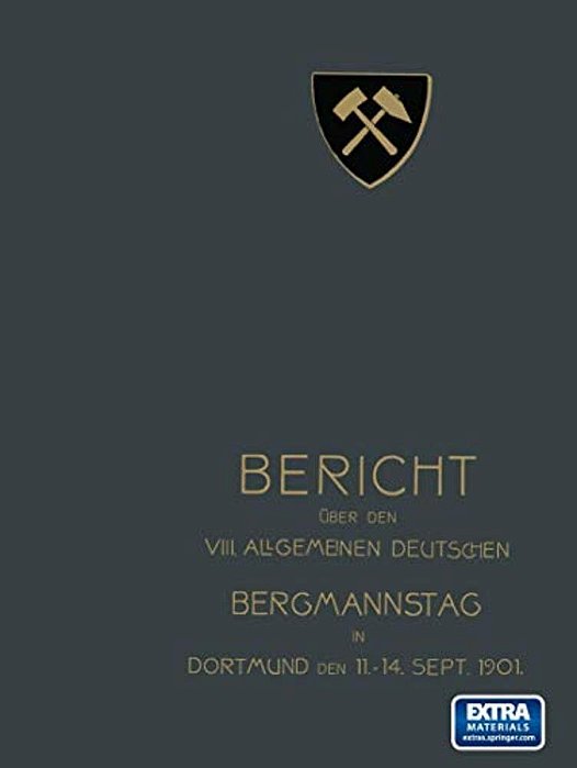Bericht Über Den VIII. Allgemeinen Deutschen Bergmannstag Zu Dortmund Vom 11. Bis 14. September 1901-..