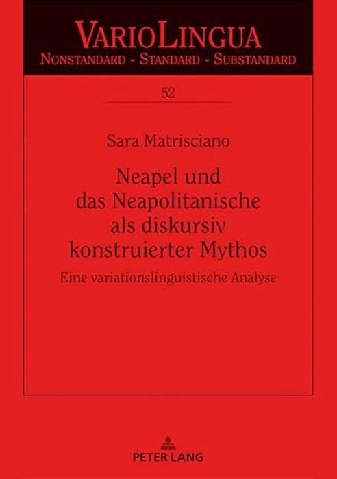 Neapel Und Das Neapolitanische Als Diskursiv Konstruierter Mythos: Eine Variationslinguistische Analyse-..