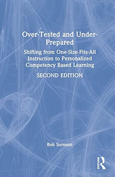 Over-Tested And Under-Prepared: Shifting From One-Size-fits-all Instruction To Personalized Competency Based Learning-..