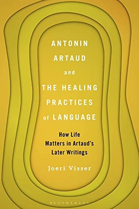Antonin Artaud And The Healing Practices Of Language: How Life Matters In Artaud's Later Writings-..