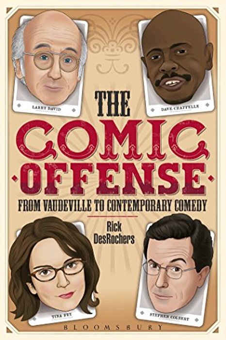 The Comic Offense From Vaudeville To Contemporary Comedy: Larry David, Tina Fey, Stephen Colbert, And Dave Chappelle-..