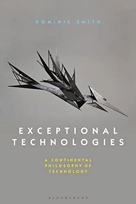 Exceptional Technologies: A Continental Philosophy Of Technology-..