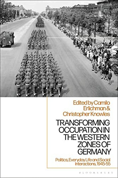 Transforming Occupation In The Western Zones Of Germany: Politics, Everyday Life And Social Interactions, 1945-55-..