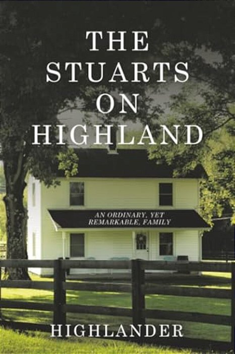 The Stuarts On Highland: An Ordinary, Yet Remarkable, Family-..