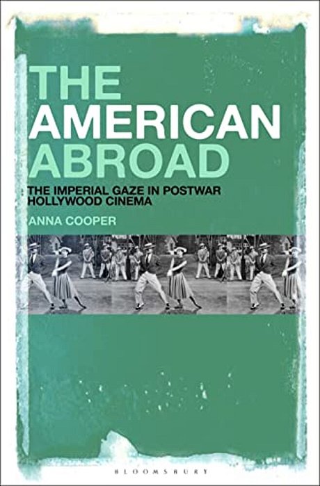 The American Abroad: The Imperial Gaze In Postwar Hollywood Cinema-..