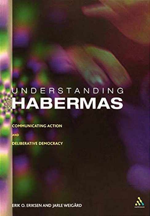 Understanding Habermas: Communicative Action And Deliberative Democracy-..