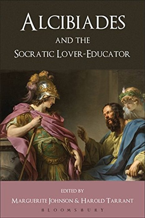 Alcibiades And The Socratic Lover-Educator. Volume Editor, Harold Tarrant, Marguerite Johnson-..