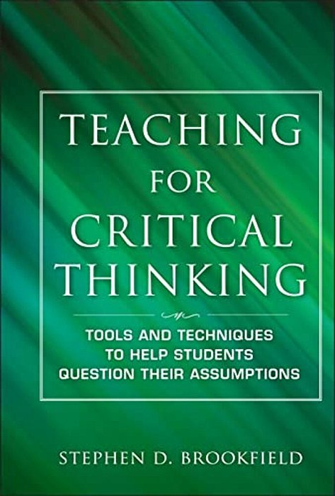 Teaching For Critical Thinking: Tools And Techniques To Help Students Question Their Assumptions-..