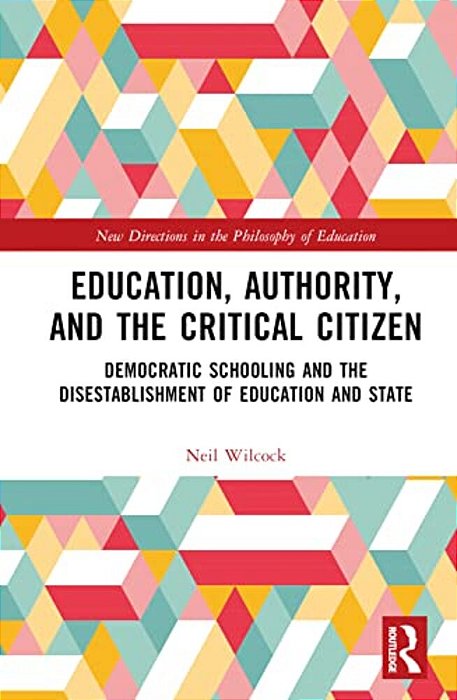 Education, Authority, And The Critical Citizen: Democratic Schooling And The Disestablishment Of Education And State-..