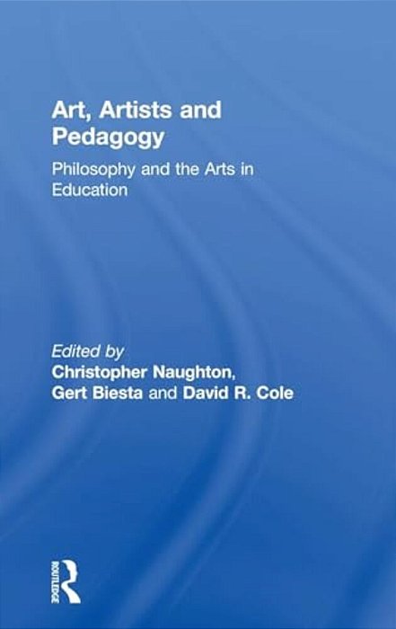 Art, Artists And Pedagogy: Philosophy And The Arts In Education-..