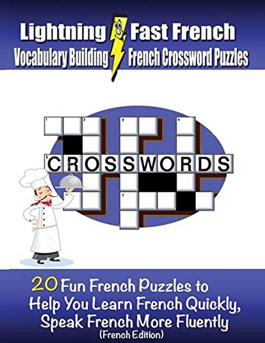 Lightning Fast French Vocabulary Building French Crossword Puzzles: 20 Fun French Puzzles To Help You Learn French Quickly, Speak French More Fluently-..