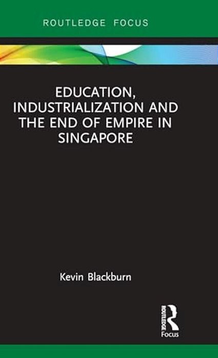 Education, Industrialization And The End Of Empire In Singapore-..