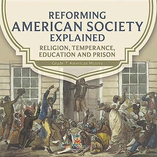 Reforming American Society Explained Religion, Temperance, Education And Prison Grade 7 American History-..