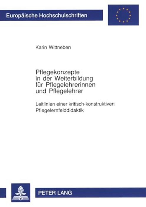Pflegekonzepte In Der Weiterbildung Fuer Pflegelehrerinnen Und Pflegelehrer: Leitlinien Einer Kritisch-Konstruktiven Pflegelernfelddidaktik-..