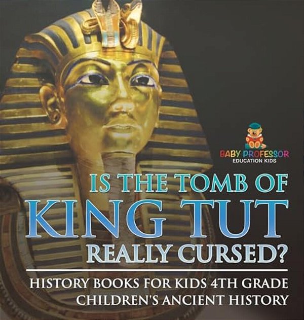 Is The Tomb Of King Tut Really Cursed? History Books For Kids 4Th Grade Children's Ancient History-..