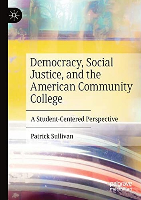 Democracy, Social Justice, And The American Community College: A Student-Centered Perspective-..