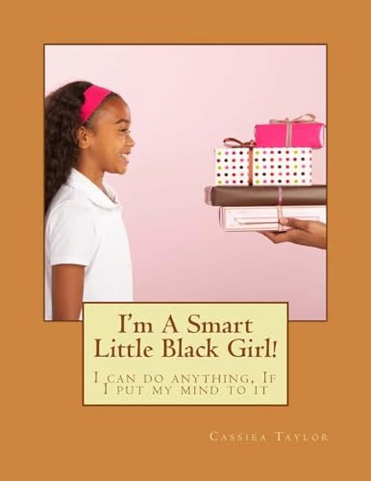 I'm A Smart Little Black Girl!: I Can Do Anything, If I Put My Mind To It-..