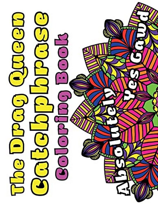 The Drag Queen Catchphrase Coloring Book: Featuring Popular Catchphrases From The Drag Queens We Know And Love!-..