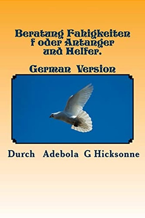 Beratung Fahigkeiten F Oder Antanger Und Helfer.: Counselling Skills For Beginners And Helpers. German Version. -..