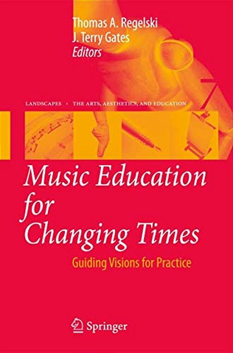 Music Education For Changing Times: Guiding Visions For Practice-..