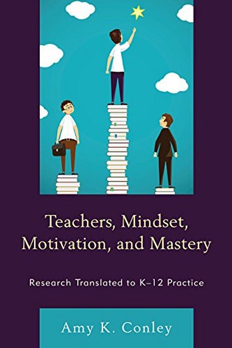 Teachers, Mindset, Motivation, And Mastery: Research Translated To K-12 Practice-..