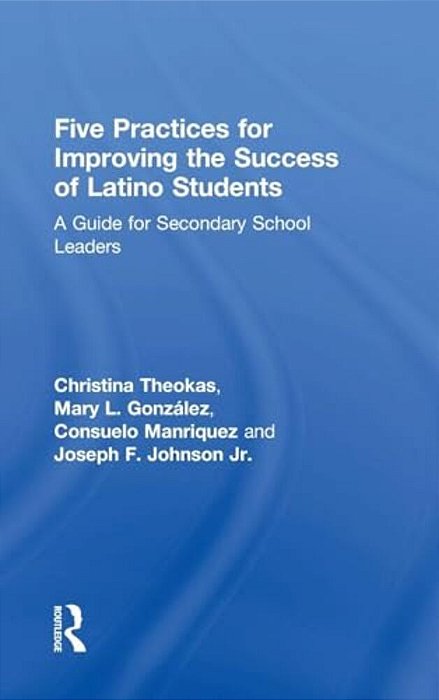 Five Practices For Improving The Success Of Latino Students: A Guide For Secondary School Leaders-..