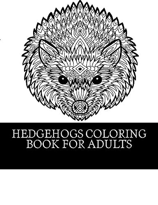 Hedgehogs Coloring Book For Adults: 21 Beautiful Hedgehog Coloring Designs For Men, Women And Teens To Relax-..