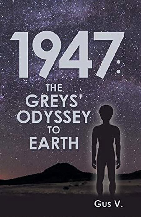 1947: The Greys' Odyssey To Earth-..